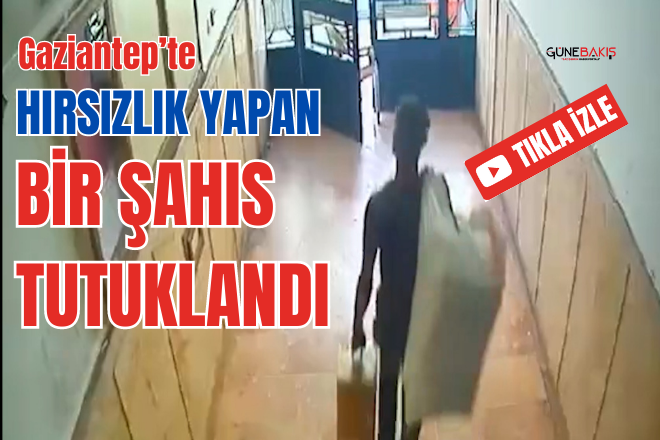 Gaziantep'te hırsızlık yapan bir şahıs tutuklandı